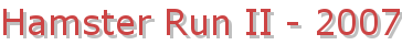 Hamster Run II - 2007